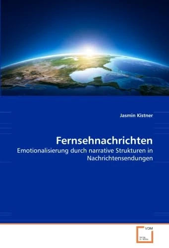 Fernsehnachrichten: Emotionalisierung durch narrative Strukturen in Nachrichtensendungen