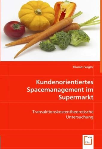 Kundenorientiertes Spacemanagement im Supermarkt: Transaktionskostentheoretische Untersuchung