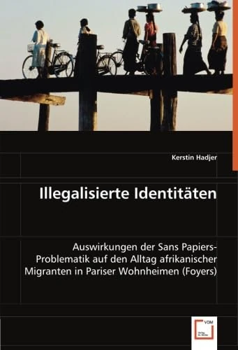 Illegalisierte Identitäten: Auswirkungen der Sans Papiers-Problematik auf den Alltag afrikanischer Migranten in Pariser Wohnheimen (Foyers)