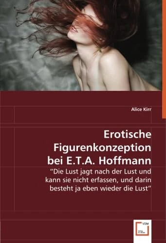 Erotische Figurenkonzeption bei E.T.A. Hoffmann: "Die Lust jagt nach der Lust und kann sie nicht erfassen, und darin besteht ja eben wieder die Lust"