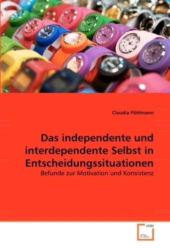 Das independente und interdependente Selbst in Entscheidungssituationen: Befunde zur Motivation und Konsistenz
