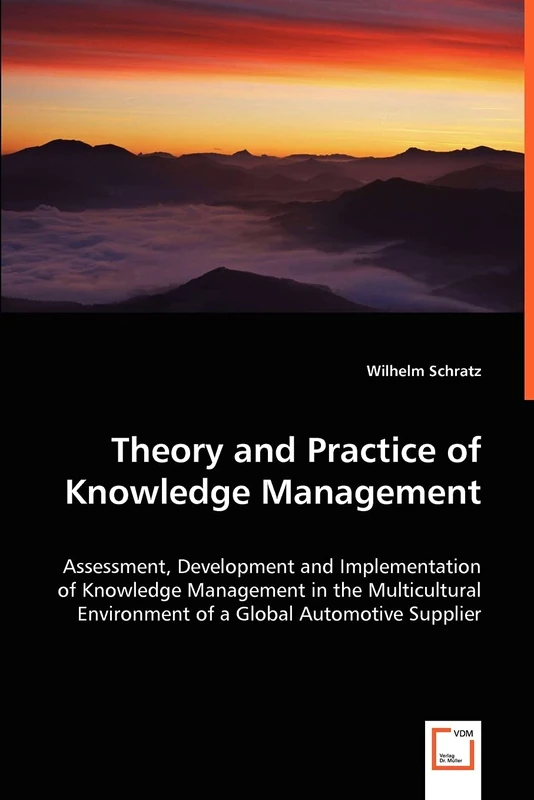 Theory and Practice of Knowledge Management: Assessment, Development and Implementation of Knowledge Management in the Multicultural Environment of a Global Automotive Supplier