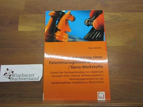 Evaluierung einer Patentmanagementsoftware / Nano-Werkstoffe: Einsatz der Nutzwertanalyse zur objektiven Auswahl eines inhouse Softwaresystems / ... von nanokristallinen metallischen Werkstoffen