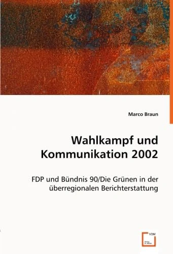 Wahlkampf und Kommunikation 2002: FDP und Bündnis 90/Die Grünen in der überregionalen Berichterstattung