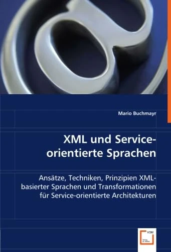 XML und Service-orientiere Sprachen: Ansätze, Techniken, Prinzipien XML-basierter Sprachen und Transformationen für Service-orientierte Architekturen - Image 1