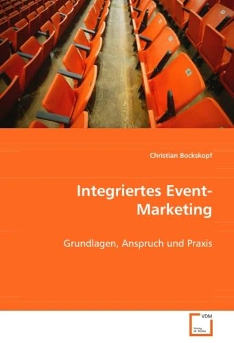 Integriertes Event-Marketing: Grundlagen, Anspruch und Praxis