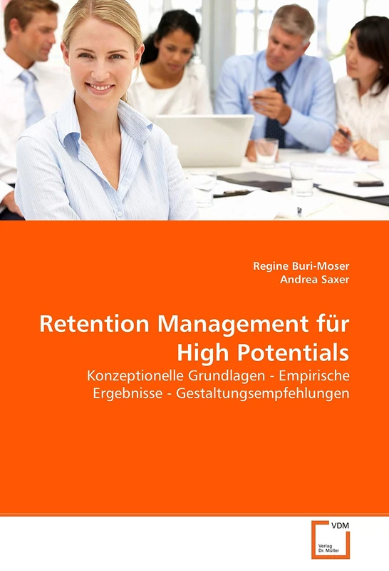 Retention Management für High Potentials: Konzeptionelle Grundlagen - Empirische Ergebnisse - Gestaltungsempfehlungen