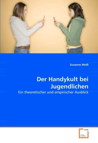 Der Handykult bei Jugendlichen: Ein theoretischer und empirischer Ausblick