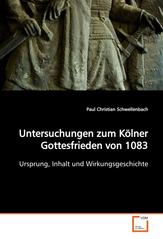 Untersuchungen zum Kölner Gottesfrieden von 1083: Ursprung, Inhalt und Wirkungsgeschichte
