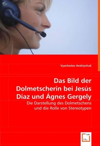 Das Bild der Dolmetscherin bei Jesús Díazund Ágnes Gergely: Die Darstellung des Dolmetschens und die Rolle von Stereotypen