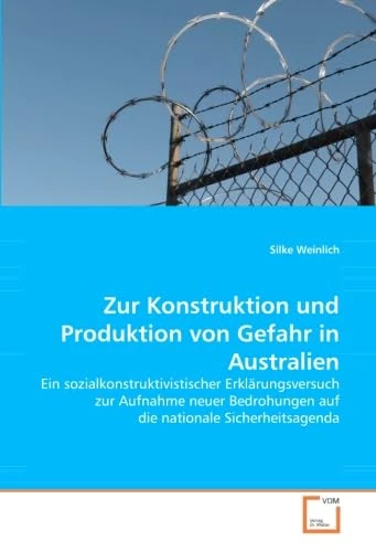Zur Konstruktion und Produktion von Gefahr in Australien: Ein sozialkonstruktivistischer Erklärungsversuch zur Aufnahme neuer Bedrohungen auf die nationale Sicherheitsagenda