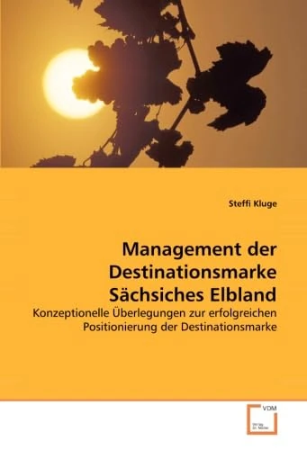 Management der Destinationsmarke Sächsiches Elbland: Konzeptionelle Überlegungen zur erfolgreichen Positionierung der Destinationsmarke