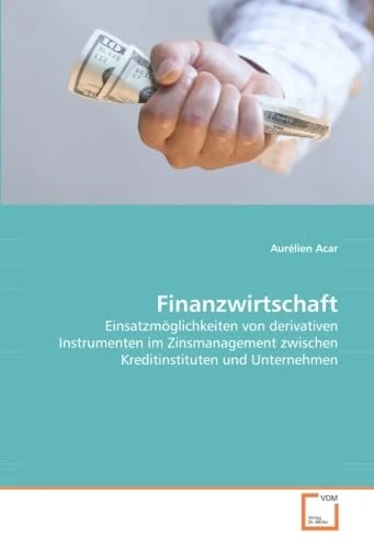 Finanzwirtschaft: Einsatzmöglichkeiten von derivativen Instrumenten im Zinsmanagement zwischen Kreditinstituten und Unternehmen