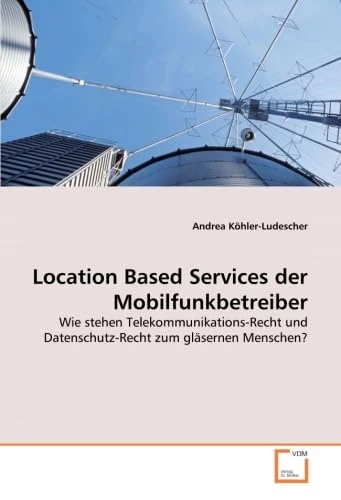 Location Based Services der Mobilfunkbetreiber: Wie stehen Telekommunikations-Recht und Datenschutz-Recht zum gläsernen Menschen?