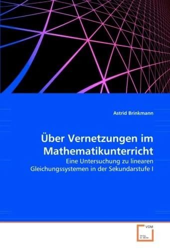 Über Vernetzungen im Mathematikunterricht: Eine Untersuchung zu linearen Gleichungssystemen in der Sekundarstufe I