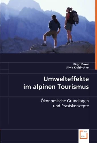Umwelteffekte im alpinen Tourismus: Ökonomische Grundlagen und Praxiskonzepte