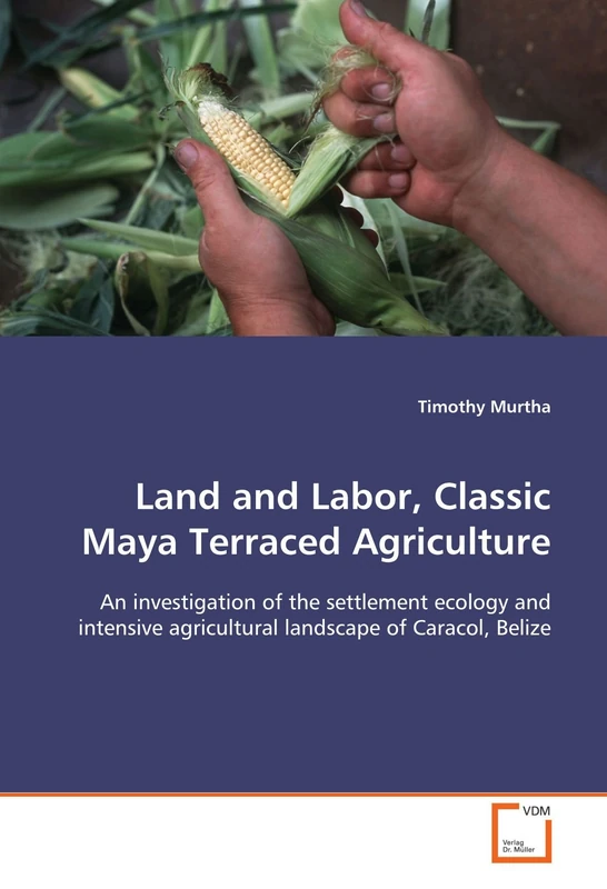 Land and Labor, Classic Maya Terraced Agriculture: An investigation of the settlement ecology and intensive agricultural landscape of Caracol, Belize