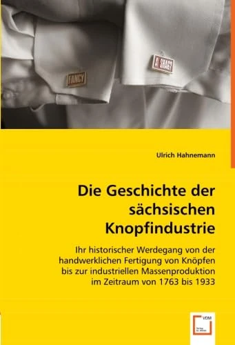 Die Geschichte der sächsischen Knopfindustrie: Ihr historischer Werdegang von der handwerklichen Fertigung von Knöpfen bis zur industriellen Massenproduktion im Zeitraum von 1763 bis 1933 - Image 1