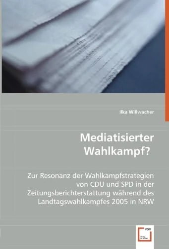 Mediatisierter Wahlkampf?: Zur Resonanz der Wahlkampfstrategien von CDU und SPD in der Zeitungsberichterstattung während des Landtagswahlkampfes 2005 in NRW. - Image 1