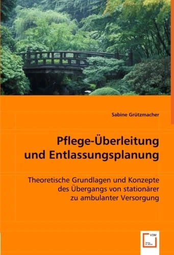 Pflege-Überleitung und Entlassungsplanung: Theoretische Grundlagen und Konzepte des Übergangs von stationärer zu ambulanter Versorgung