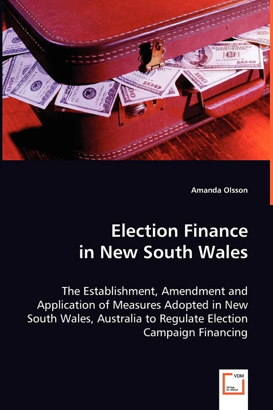 Election Finance in New South Wales: The Establishment, Amendment and Application of Measures Adopted in New South Wales, Australia to Regulate Election Campaign Financing - Image 1