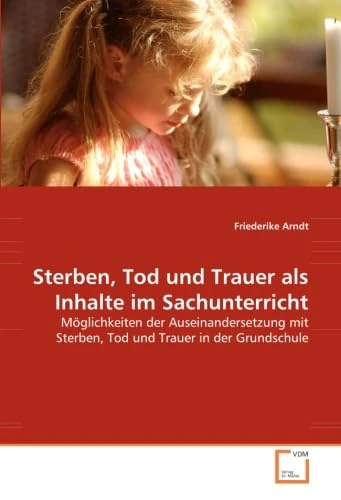 Sterben, Tod und Trauer als Inhalte im Sachunterricht: Möglichkeiten der Auseinandersetzung mit Sterben, Tod und Trauer in der Grundschule - Image 1