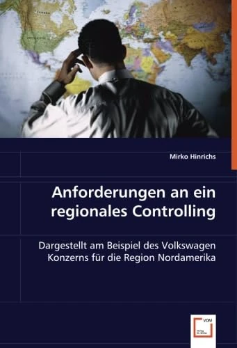 Anforderungen an ein regionales Controlling: Dargestellt am Beispiel des Volkswagen Konzerns für die Region Nordamerika