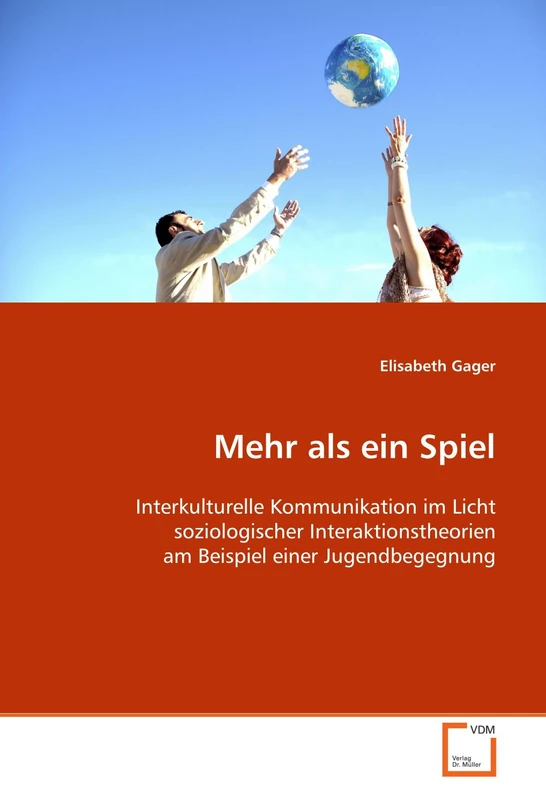 Mehr als ein Spiel: Interkulturelle Kommunikation im Licht soziologischer Interaktionstheorien Am Beispiel einer Jugendbegegnung