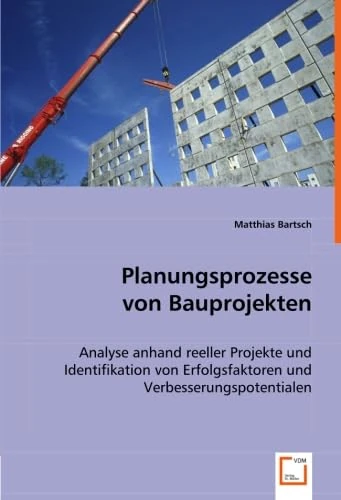 Planungsprozesse von Bauprojekten: Analyse anhand reeller Projekte und Identifikation von Erfolgsfaktoren und Verbesserungspotentialen - Image 1