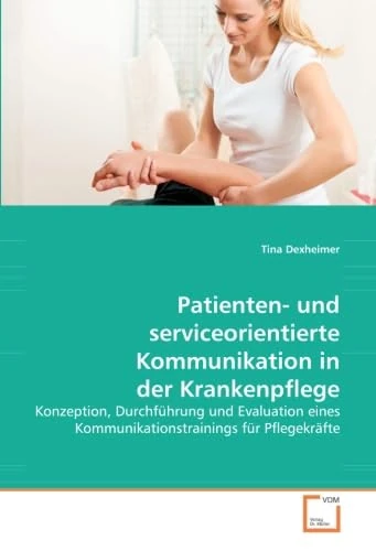Patienten- und serviceorientierte Kommunikation in der Krankenpflege: Konzeption, Durchführung und Evaluation eines Kommunikationstrainings für Pflegekräfte