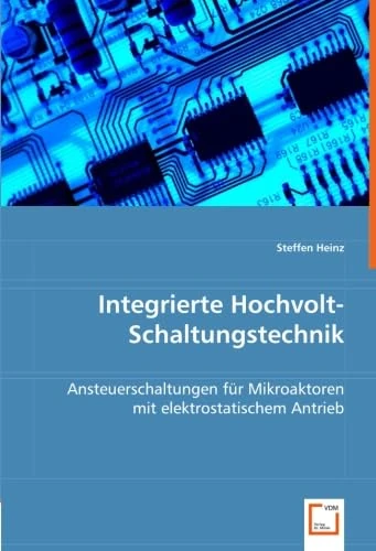 Integrierte Hochvolt-Schaltungstechnik: Ansteuerschaltungen für Mikroaktoren mit elektrostatischem Antrieb