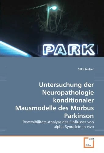 Untersuchung der Neuropathologie konditionaler Mausmodelle des Morbus Parkinson: Reversibilitäts-Analyse des Einflusses von alpha-Synuclein in vivo