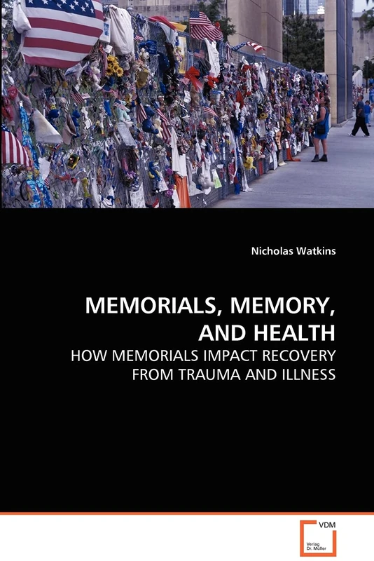 MEMORIALS, MEMORY, AND HEALTH: HOW MEMORIALS IMPACT RECOVERY FROM TRAUMA AND ILLNESS