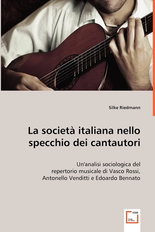 La società italiana nello specchio dei cantautori: Un''analisi sociologica del repertorio musicale di Vasco Rossi, Antonello Venditti e Edoardo Bennato