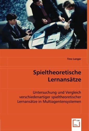 Spieltheoretische Lernansätze: Untersuchung und Vergleich verschiedenartiger spieltheoretischer Lernansätze in Multiagentensystemen