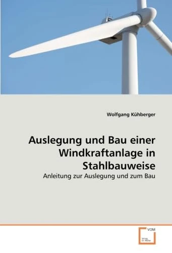 Auslegung und Bau einer Windkraftanlage in Stahlbauweise: Anleitung zur Auslegung und zum Bau