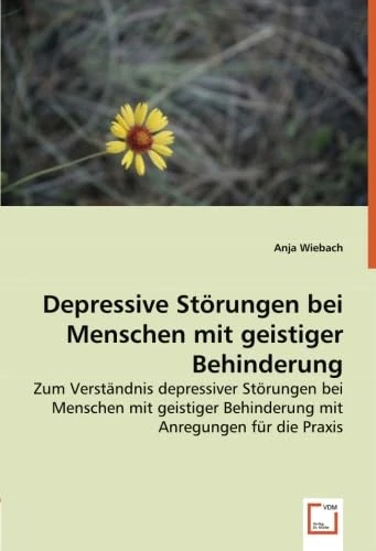 Depressive Störungen bei Menschen mit geistiger Behinderung: Zum Verständnis depressiver Störungen bei Menschen mit geistiger Behinderung mit Anregungen für die Praxis