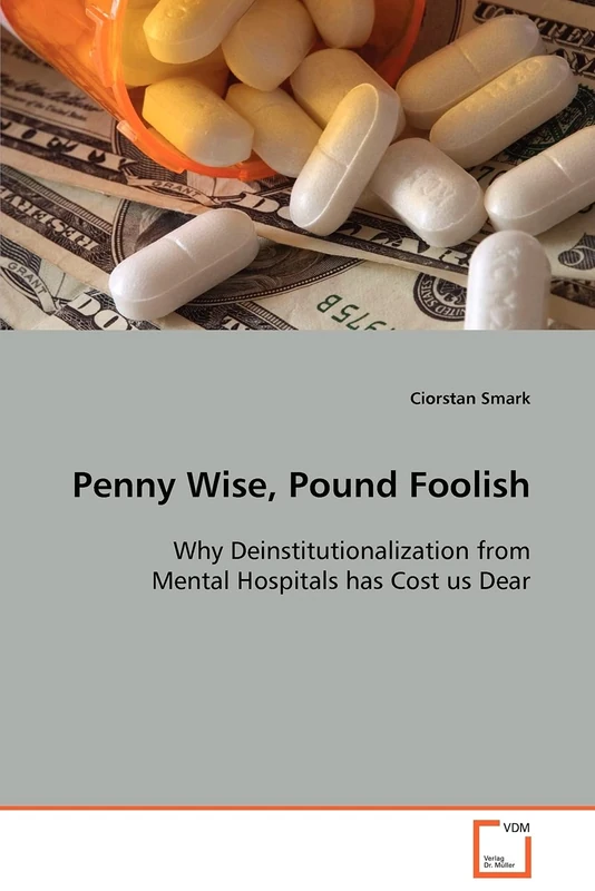Penny Wise, Pound Foolish: Why Deinstitutionalization from Mental Hospitals has Cost us Dear