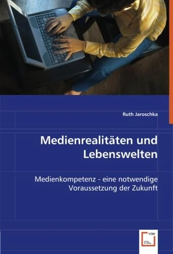 Medienrealitäten und Lebenswelten: Medienkompetenz - eine notwendige Voraussetzung der Zukunft