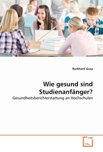Wie gesund sind Studienanfänger?: Gesundheitsberichterstattung an Hochschulen