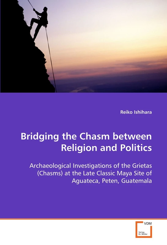 Bridging the Chasm between Religion and Politics: Archaeological Investigations of the Grietas (Chasms) at the Late Classic Maya Site of Aguateca, Peten, Guatemala