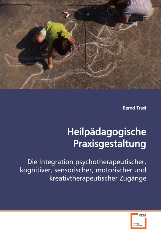 Heilpädagogische Praxisgestaltung: Die Integration psychotherapeutischer, kognitiver, sensorischer, motorischer und kreativtherapeutischer Zugänge