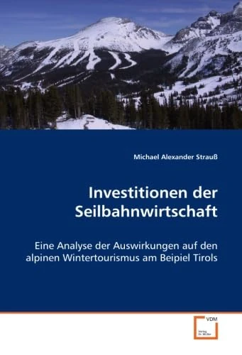 Investitionen der Seilbahnwirtschaft: Eine Analyse der Auswirkungen auf den alpinen Wintertourismus am Beipiel Tirols