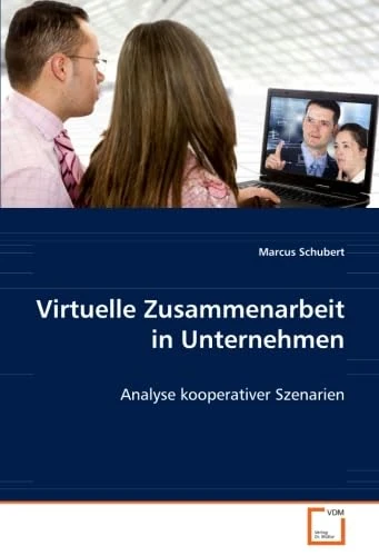 Virtuelle Zusammenarbeit in Unternehmen: Analyse kooperativer Szenarien