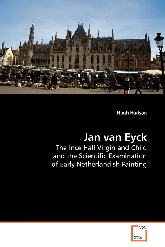 Jan van Eyck: The Ince Hall Virgin and Child and the Scientific Examination of Early Netherlandish Painting