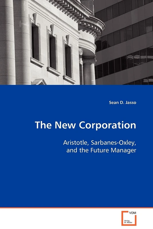 The New Corporation: Aristotle, Sarbanes-Oxley, and the Future Manager