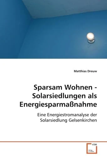 Sparsam Wohnen - Solarsiedlungen als Energiesparmaßnahme: Eine Energiestromanalyse der Solarsiedlung Gelsenkirchen