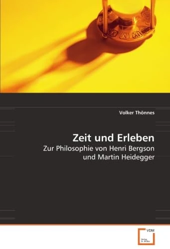 Zeit und Erleben: Zur Philosophie von Henri Bergson und Martin Heidegger