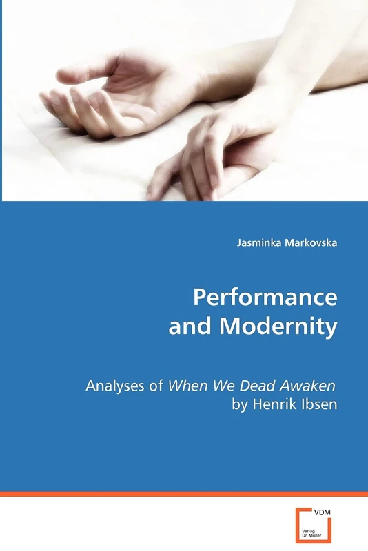 Performance and Modernity: analyses of When We Dead Awaken by Henrik Ibsen