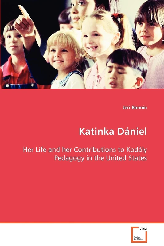 Katinka Daniel Her Life and Her Contributions to Kodaly Pedagogy in the United States